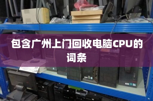 包含广州上门回收电脑CPU的词条