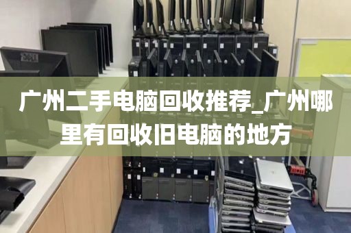 广州二手电脑回收推荐_广州哪里有回收旧电脑的地方