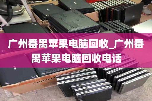 广州番禺苹果电脑回收_广州番禺苹果电脑回收电话