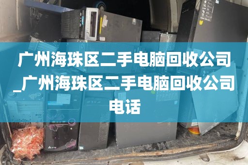 广州海珠区二手电脑回收公司_广州海珠区二手电脑回收公司电话