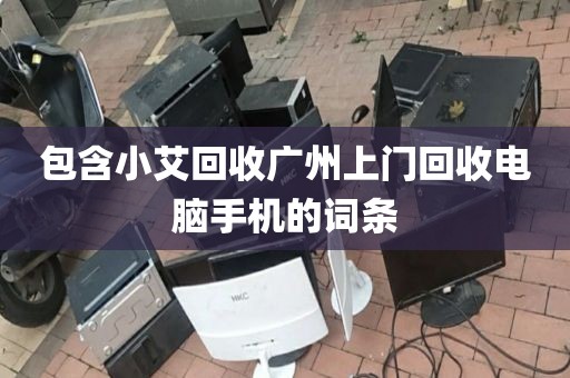 包含小艾回收广州上门回收电脑手机的词条