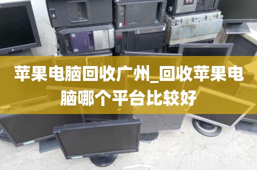 苹果电脑回收广州_回收苹果电脑哪个平台比较好